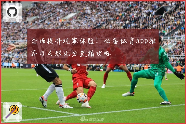 全面提升观赛体验!必备体育App推荐与足球比分直播攻略