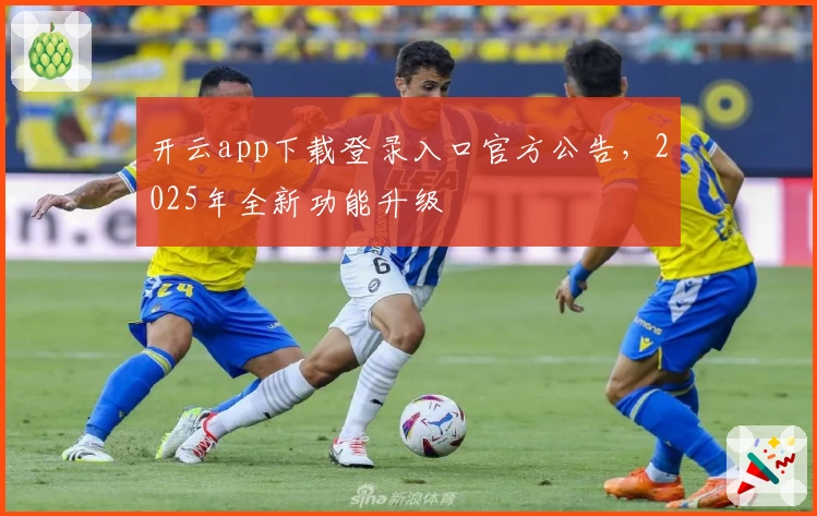 开云app下载登录入口官方公告，2025年全新功能升级