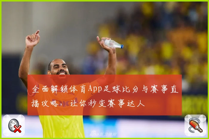 全面解锁体育App足球比分与赛事直播攻略,让你秒变赛事达人