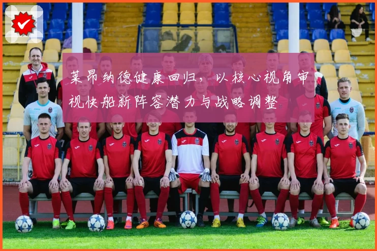 莱昂纳德健康回归，以核心视角审视快船新阵容潜力与战略调整