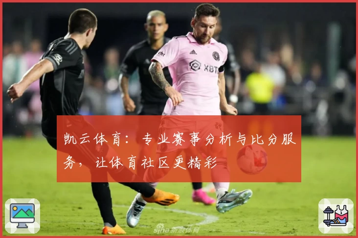 凯云体育:专业赛事分析与比分服务,让体育社区更精彩