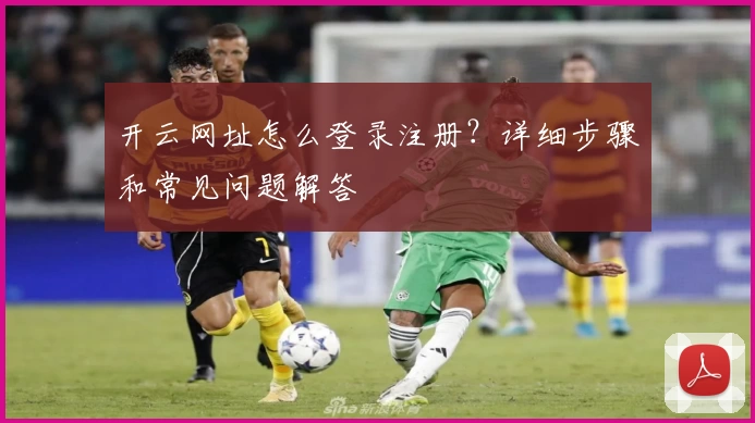 开云网址怎么登录注册？详细步骤和常见问题解答