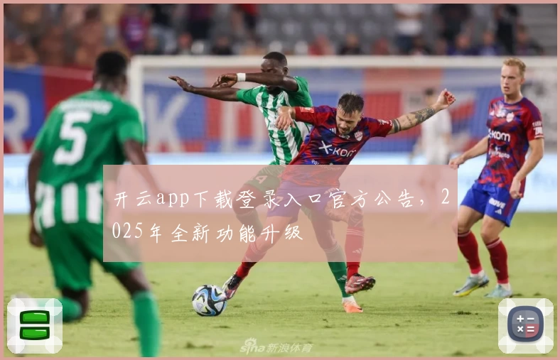 开云app下载登录入口官方公告,2025年全新功能升级