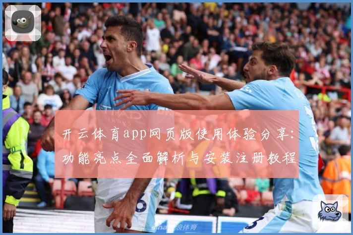 开云体育app网页版使用体验分享：功能亮点全面解析与安装注册教程