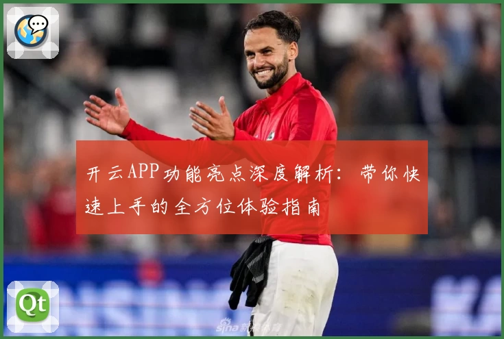 开云APP功能亮点深度解析：带你快速上手的全方位体验指南