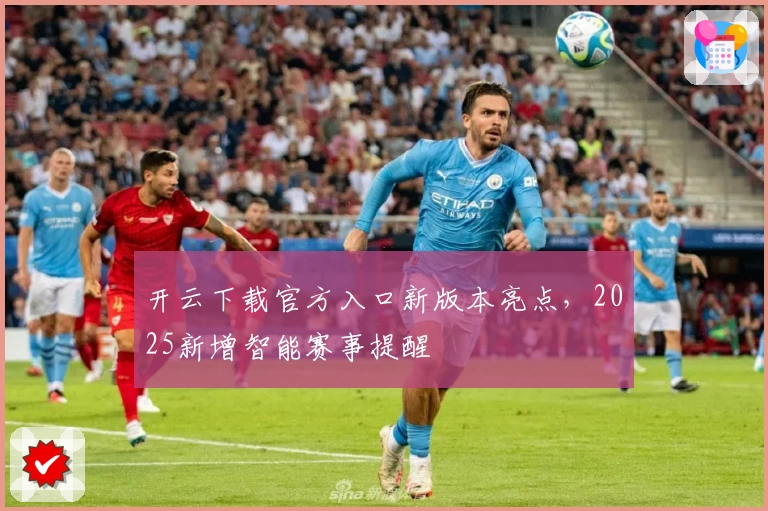 开云下载官方入口新版本亮点，2025新增智能赛事提醒